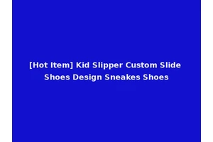 [Hot Item] Kid Slipper Custom Slide Shoes Design Sneakes Shoes