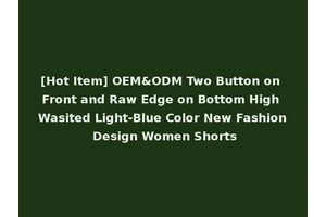 [Hot Item] OEM&ODM Two Button on Front and Raw Edge on Bottom High Wasited Light-Blue Color New Fashion Design Women Shorts