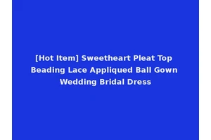 [Hot Item] Sweetheart Pleat Top Beading Lace Appliqued Ball Gown Wedding Bridal Dress