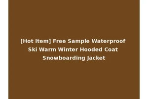 [Hot Item] Free Sample Waterproof Ski Warm Winter Hooded Coat Snowboarding Jacket