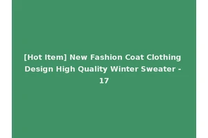[Hot Item] New Fashion Coat Clothing Design High Quality Winter Sweater - 17