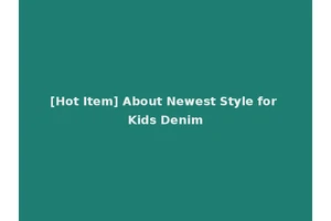 [Hot Item] About Newest Style for Kids Denim