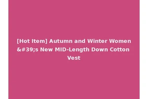 [Hot Item] Autumn and Winter Women's New MID-Length Down Cotton Vest