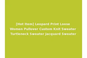 [Hot Item] Leopard Print Loose Women Pullover Custom Knit Sweater Turtleneck Sweater Jacquard Sweater