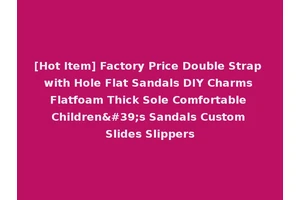[Hot Item] Factory Price Double Strap with Hole Flat Sandals DIY Charms Flatfoam Thick Sole Comfortable Children's Sandals Custom Slides Slippers