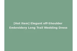 [Hot Item] Elegant off-Shoulder Embroidery Long Trail Wedding Dress