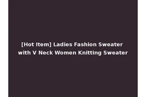 [Hot Item] Ladies Fashion Sweater with V Neck Women Knitting Sweater