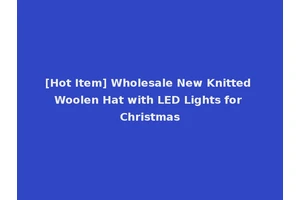 [Hot Item] Wholesale New Knitted Woolen Hat with LED Lights for Christmas