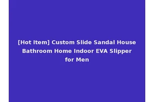[Hot Item] Custom Slide Sandal House Bathroom Home Indoor EVA Slipper for Men