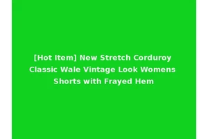 [Hot Item] New Stretch Corduroy Classic Wale Vintage Look Womens Shorts with Frayed Hem