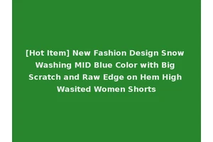 [Hot Item] New Fashion Design Snow Washing MID Blue Color with Big Scratch and Raw Edge on Hem High Wasited Women Shorts
