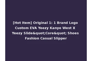 [Hot Item] Original 1: 1 Brand Logo Custom EVA Yeezy Kanye West X Yeezy Slide"Core" Shoes Fashion Casual Slipper