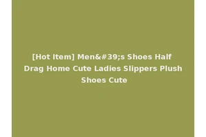 [Hot Item] Men's Shoes Half Drag Home Cute Ladies Slippers Plush Shoes Cute