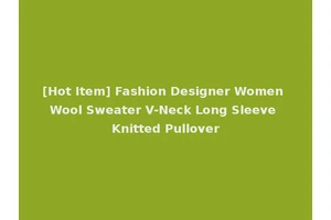 [Hot Item] Fashion Designer Women Wool Sweater V-Neck Long Sleeve Knitted Pullover