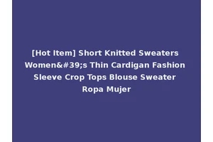 [Hot Item] Short Knitted Sweaters Women's Thin Cardigan Fashion Sleeve Crop Tops Blouse Sweater Ropa Mujer
