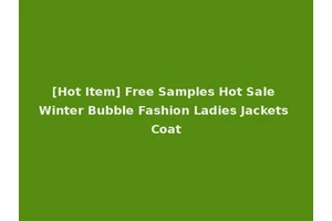 [Hot Item] Free Samples Hot Sale Winter Bubble Fashion Ladies Jackets Coat