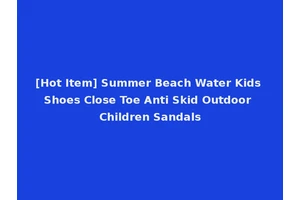 [Hot Item] Summer Beach Water Kids Shoes Close Toe Anti Skid Outdoor Children Sandals