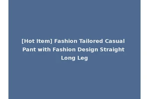 [Hot Item] Fashion Tailored Casual Pant with Fashion Design Straight Long Leg