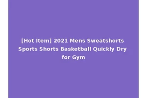 [Hot Item] 2021 Mens Sweatshorts Sports Shorts Basketball Quickly Dry for Gym