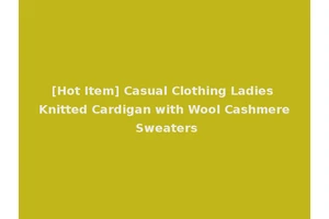 [Hot Item] Casual Clothing Ladies Knitted Cardigan with Wool Cashmere Sweaters