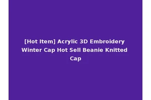 [Hot Item] Acrylic 3D Embroidery Winter Cap Hot Sell Beanie Knitted Cap