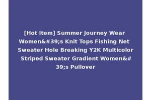 [Hot Item] Summer Journey Wear Women's Knit Tops Fishing Net Sweater Hole Breaking Y2K Multicolor Striped Sweater Gradient Women's Pullover