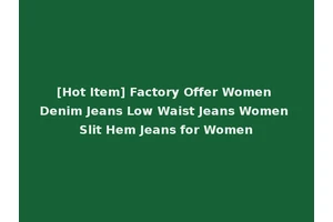 [Hot Item] Factory Offer Women Denim Jeans Low Waist Jeans Women Slit Hem Jeans for Women
