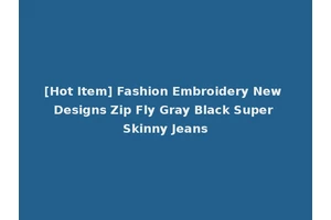 [Hot Item] Fashion Embroidery New Designs Zip Fly Gray Black Super Skinny Jeans