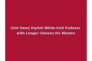 [Hot Item] Stylish White Knit Pullover with Longer Sleeves for Women
