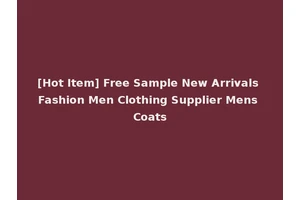 [Hot Item] Free Sample New Arrivals Fashion Men Clothing Supplier Mens Coats