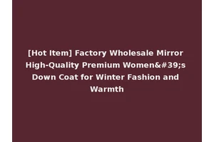 [Hot Item] Factory Wholesale Mirror High-Quality Premium Women's Down Coat for Winter Fashion and Warmth