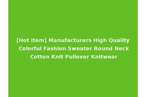 [Hot Item] Manufacturers High Quality Colorful Fashion Sweater Round Neck Cotton Knit Pullover Knitwear