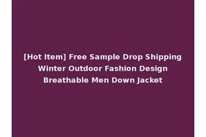 [Hot Item] Free Sample Drop Shipping Winter Outdoor Fashion Design Breathable Men Down Jacket