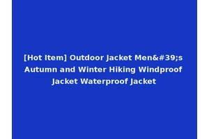 [Hot Item] Outdoor Jacket Men's Autumn and Winter Hiking Windproof Jacket Waterproof Jacket