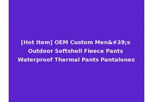 [Hot Item] OEM Custom Men's Outdoor Softshell Fleece Pants Waterproof Thermal Pants Pantalones