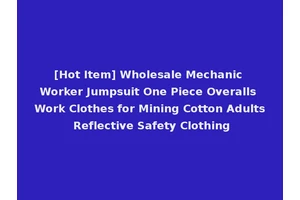 [Hot Item] Wholesale Mechanic Worker Jumpsuit One Piece Overalls Work Clothes for Mining Cotton Adults Reflective Safety Clothing