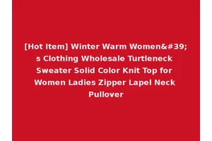 [Hot Item] Winter Warm Women's Clothing Wholesale Turtleneck Sweater Solid Color Knit Top for Women Ladies Zipper Lapel Neck Pullover