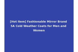 [Hot Item] Fashionable Mirror Brand 5A Cold Weather Coats for Men and Women