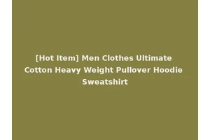 [Hot Item] Men Clothes Ultimate Cotton Heavy Weight Pullover Hoodie Sweatshirt