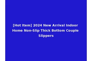 [Hot Item] 2024 New Arrival Indoor Home Non-Slip Thick Bottom Couple Slippers