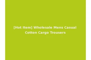 [Hot Item] Wholesale Mens Casual Cotton Cargo Trousers