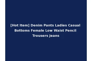 [Hot Item] Denim Pants Ladies Casual Bottoms Female Low Waist Pencil Trousers Jeans