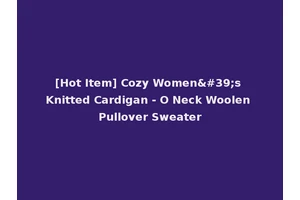 [Hot Item] Cozy Women's Knitted Cardigan - O Neck Woolen Pullover Sweater