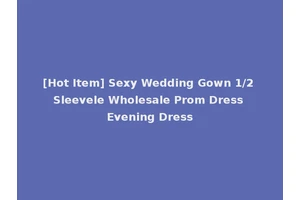 [Hot Item] Sexy Wedding Gown 1/2 Sleevele Wholesale Prom Dress Evening Dress