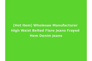[Hot Item] Wholesae Manufacturer High Waist Belted Flare Jeans Frayed Hem Denim Jeans