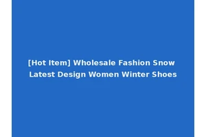 [Hot Item] Wholesale Fashion Snow Latest Design Women Winter Shoes