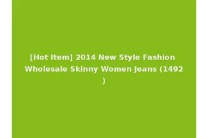 [Hot Item] 2014 New Style Fashion Wholesale Skinny Women Jeans (1492)