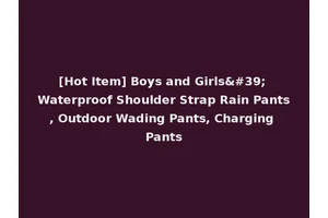 [Hot Item] Boys and Girls' Waterproof Shoulder Strap Rain Pants, Outdoor Wading Pants, Charging Pants