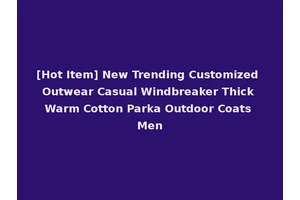 [Hot Item] New Trending Customized Outwear Casual Windbreaker Thick Warm Cotton Parka Outdoor Coats Men