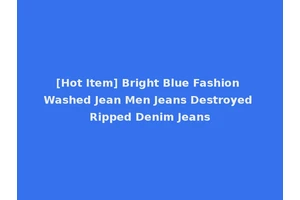 [Hot Item] Bright Blue Fashion Washed Jean Men Jeans Destroyed Ripped Denim Jeans